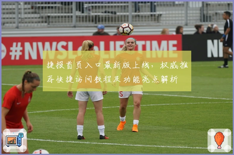 捷报首页入口最新版上线，权威推荐快捷访问教程及功能亮点解析