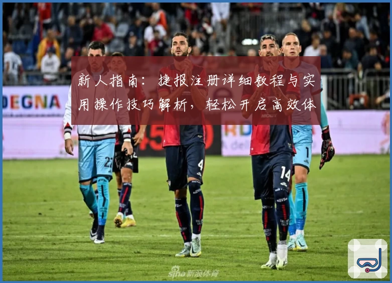 新人指南：捷报注册详细教程与实用操作技巧解析，轻松开启高效体验之旅
