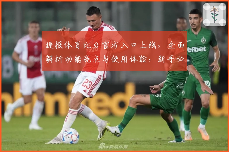 捷报体育比分官方入口上线，全面解析功能亮点与使用体验，新手必读指南