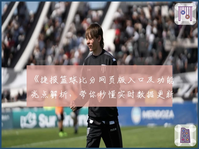 《捷报篮球比分网页版入口及功能亮点解析，带你秒懂实时数据更新玩法》