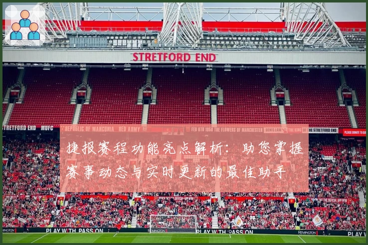 捷报赛程功能亮点解析：助您掌握赛事动态与实时更新的最佳助手