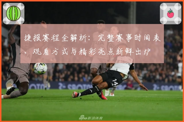 捷报赛程全解析：完整赛事时间表、观看方式与精彩亮点新鲜出炉