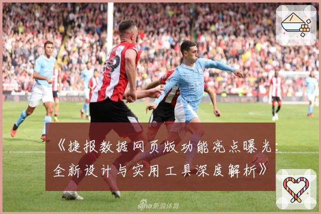 《捷报数据网页版功能亮点曝光：全新设计与实用工具深度解析》