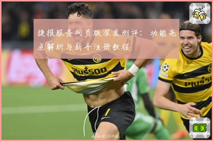 捷报服务网页版深度测评：功能亮点解析与新手注册教程