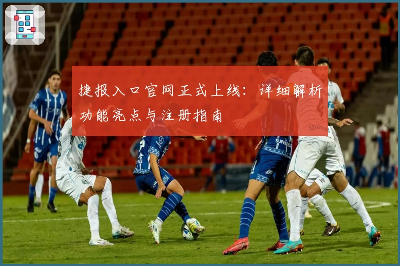 捷报入口官网正式上线：详细解析功能亮点与注册指南